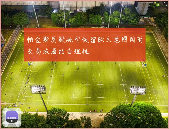 帕金斯质疑独行侠留欧文意图同时交易浓眉的合理性