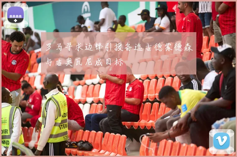 罗马寻求边锋引援备选古德蒙德森与吉奥瓦尼成目标