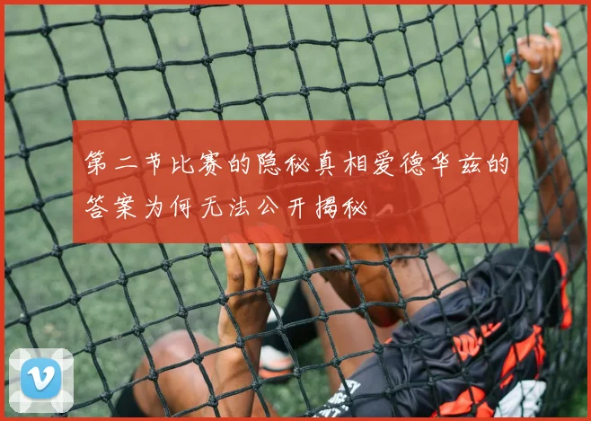 第二节比赛的隐秘真相爱德华兹的答案为何无法公开揭秘